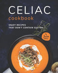 Celiac Cookbook: Enjoy recipes that don't contain gluten - Paperback