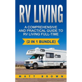 RV Living: A Comprehensive and Practical Guide to RV Living Full-time - Paperback