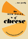 The New Rules of Cheese: A Freewheeling and Informative Guide - Hardcover