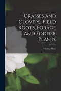 Grasses and Clovers, Field Roots, Forage and Fodder Plants [microform] - Paperback