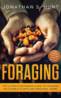 Foraging: The Ultimate Beginners Guide to Foraging Wild Edible Plants and Medicinal Herbs - Paperback