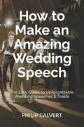 How to Make an Amazing Wedding Speech: The Easy Guide to Unforgettable Wedding Speeches & Toasts - Paperback