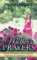 A Mother's Prayers: Week by Week Devotional For Your Unborn Child - Paperback