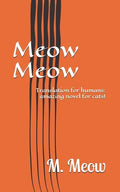 Meow Meow: Translation for humans: amazing novel for cats! - Paperback