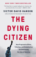 The Dying Citizen: How Progressive Elites, Tribalism, and Globalization Are Destroying the Idea of America - Hardcover