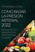Como Bajar La Presión Arterial 2022: Recetas Fáciles Bajas En Sodio Para Mejorar Su Salud - Paperback