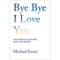 Bye Bye I Love You: The Story of Our First and Last Words - Hardcover