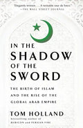 In the Shadow of the Sword: The Birth of Islam and the Rise of the Global Arab Empire - Paperback