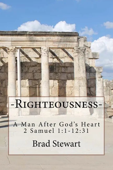 Righteousness - A Man After God's Heart: 2 SAmuel 1:1-12:31 - Paperback