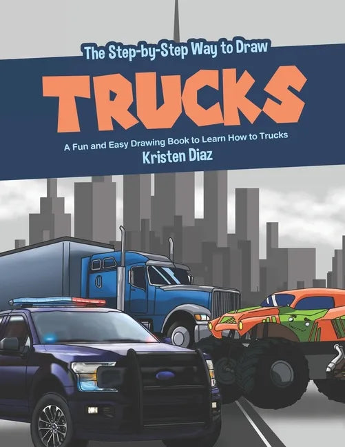 The Step-by-Step Way to Draw Trucks: A Fun and Easy Drawing Book to Learn How to Trucks - Paperback