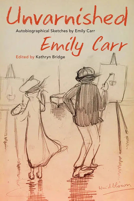 Unvarnished: Autobiographical Sketches by Emily Carr - Paperback