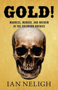 Gold!: Madness, Murder, and Mayhem in the Colorado Rockies - Paperback