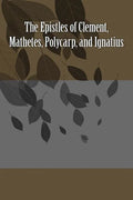 The Epistles of Clement, Mathetes, Polycarp, and Ignatius - Paperback