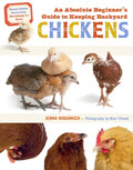An Absolute Beginner's Guide to Keeping Backyard Chickens: Watch Chicks Grow from Hatchlings to Hens - Paperback