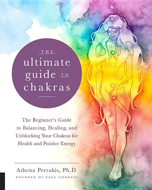 The Ultimate Guide to Chakras: The Beginner's Guide to Balancing, Healing, and Unblocking Your Chakras for Health and Positive Energy - Paperback