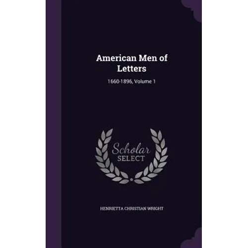 American Men of Letters: 1660-1896, Volume 1 - Hardcover