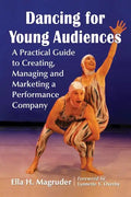 Dancing for Young Audiences: A Practical Guide to Creating, Managing and Marketing a Performance Company - Paperback