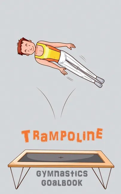 Trampoline Gymnastics Goalbook #15: Competitive Trampolining: Junior boys - Paperback