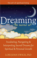 Dreaming--The Sacred Art: Incubating, Navigating and Interpreting Sacred Dreams for Spiritual and Personal Growth - Hardcover