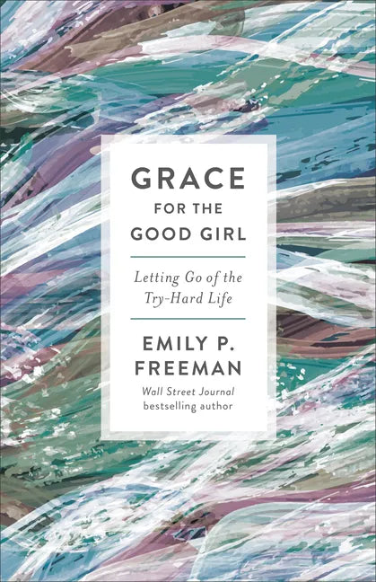 Grace for the Good Girl: Letting Go of the Try-Hard Life - Paperback
