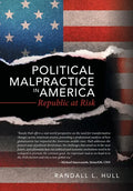 Political Malpractice in America: Republic at Risk - Hardcover