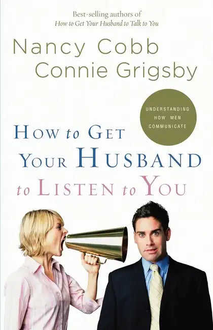 How to Get Your Husband to Listen to You: Understanding How Men Communicate - Paperback