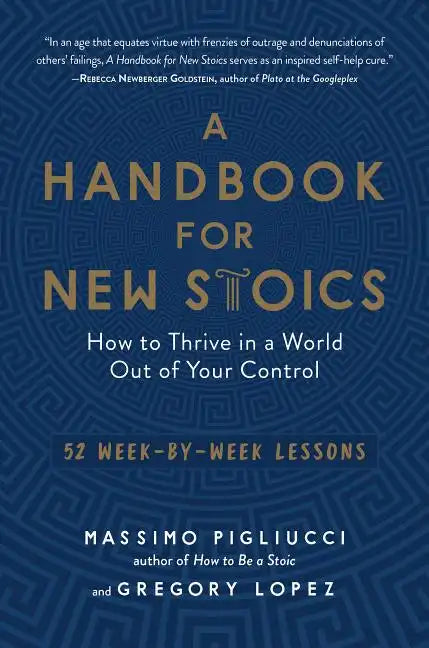 A Handbook for New Stoics: How to Thrive in a World Out of Your Control - 52 Week-By-Week Lessons - Paperback