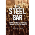 The Steel Bar: Pittsburgh Lawyers and the Making of America - Hardcover