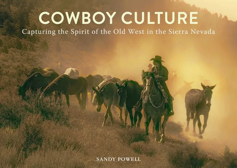 Cowboy Culture: Capturing the Spirit of the Old West in the Sierra Nevada - Hardcover