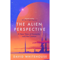 The Alien Perspective: A New View of Humanity and the Cosmos - Paperback