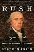 Rush: Revolution, Madness, and Benjamin Rush, the Visionary Doctor Who Became a Founding Father - Paperback