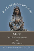 Put Your Hands into Hers: Mary, Our Life, Our Sweetness, and Our Hope ... - Paperback