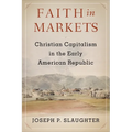 Faith in Markets: Christian Capitalism in the Early American Republic - Paperback