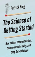 The Science of Getting Started: How to Beat Procrastination, Summon Productivity, and Stop Self-Sabotage - Paperback