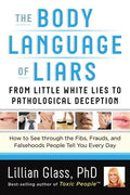 The Body Language of Liars: From Little White Lies to Pathological Deception--How to See Through the Fibs, Frauds, and Falsehoods People Tell You Ever - Paperback