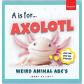 A is for Axolotl... Weird Animal ABC's: Meet the Quirkiest Creatures from A to Z! - Hardcover