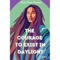 The Courage to Exist in Daylight - Paperback