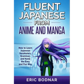 Fluent Japanese From Anime and Manga: How to Learn Japanese Vocabulary, Grammar, and Kanji the Easy and Fun Way - Paperback