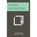 Lucky Bwana: The Adventures Of A Big Game Hunter In British East Africa - Hardcover