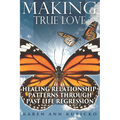 Making True Love: Healing Relationship Patterns Through Past Life Regression - Paperback