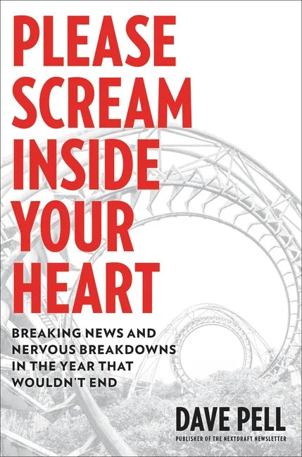 Please Scream Inside Your Heart: Breaking News and Nervous Breakdowns in the Year That Wouldn't End - Hardcover