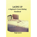 Lacing Up: A Beginner's Corset Making Handbook - Paperback