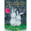 What I Would Tell My Younger Self: A Guide on How to Show Up as the Best Version of You and Live Happily - Hardcover