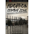 Adoption Combat Zone: Deceptions and Collateral Damage: Our True Story of International Adoption - Paperback