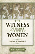 The Witness of Early Christian Women: Mothers of the Church - Paperback