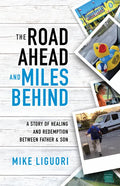 The Road Ahead and Miles Behind: A Story of Healing and Redemption Between Father and Son - Paperback