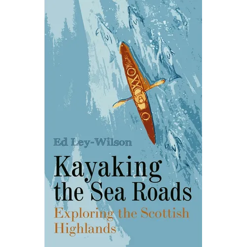 Kayaking the Sea Roads: Exploring the Scottish Highlands - Paperback