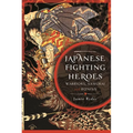 Japanese Fighting Heroes: Warriors, Samurai and Ronins - Hardcover