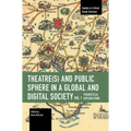 Theater(s) and Public Sphere in a Global and Digital Society, Volume 1: Theoretical Explorations - Paperback