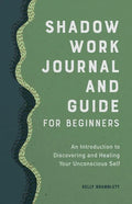 Shadow Work Journal and Guide for Beginners: An Introduction to Discovering and Healing Your Unconscious Self - Paperback